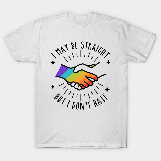 I May Be Straight But I Don't Hate - LGBT Pride Gift T-Shirt by stayilbee